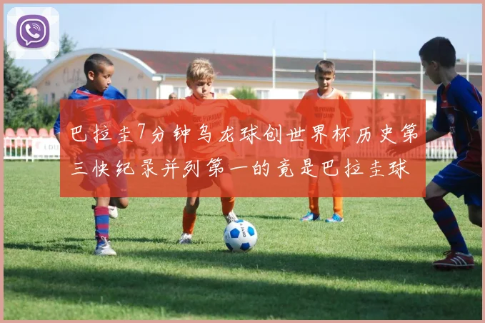 巴拉圭7分钟乌龙球创世界杯历史第三快纪录并列第一的竟是巴拉圭球员