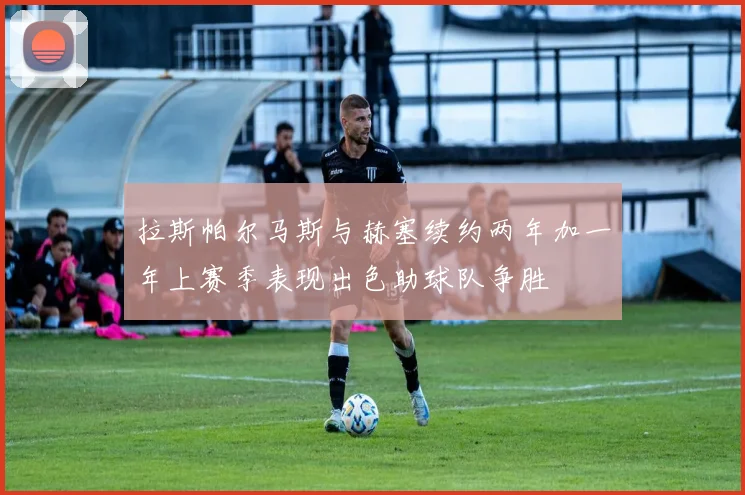 拉斯帕尔马斯与赫塞续约两年加一年上赛季表现出色助球队争胜