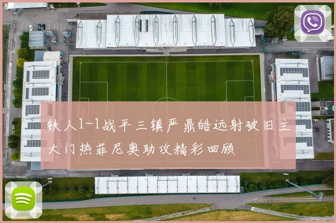 铁人1-1战平三镇严鼎皓远射破旧主大门热菲尼奥助攻精彩回顾